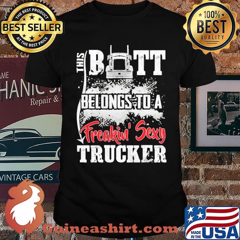 This Butt Belong To A Freakin' Sexy Trucker Shirt