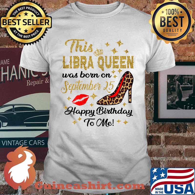 This Libra Queen Was Born On September 25 Happy Birthday To Me High Heel Leopard T-Shirt