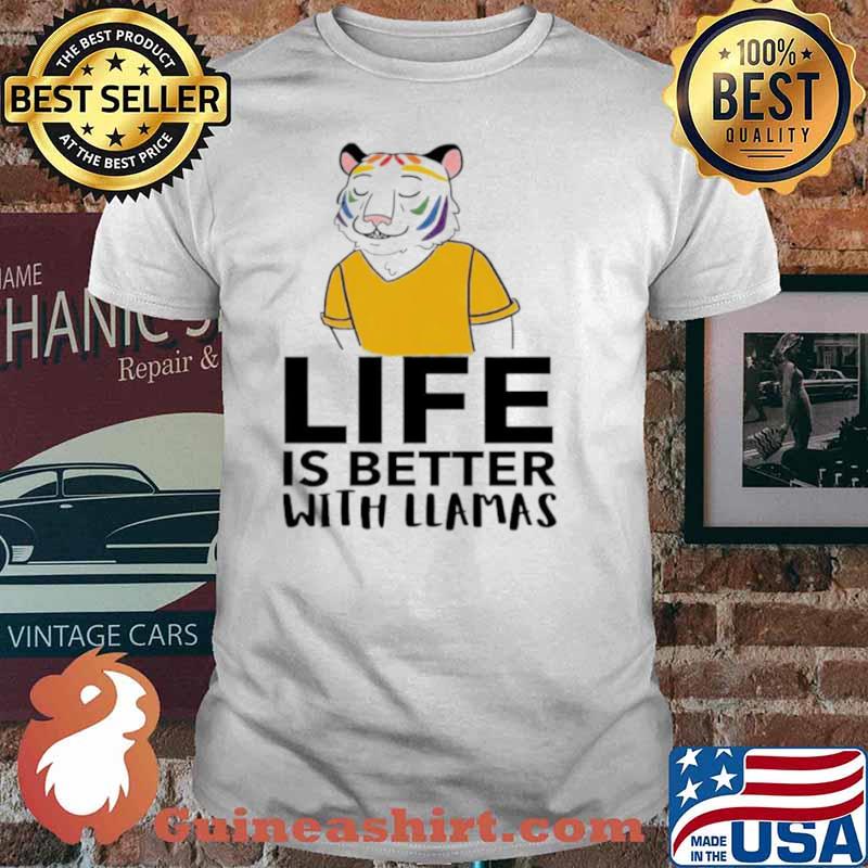 Tiger life is better with llamas shirt
