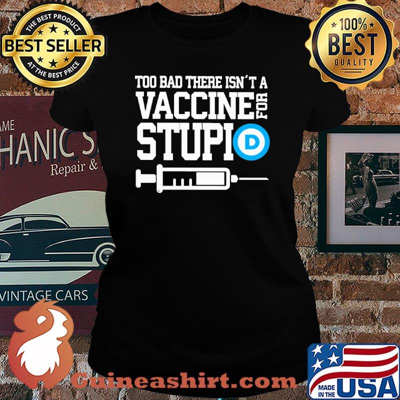 Too bad there isnt a vaccine for stupid s Laides tee