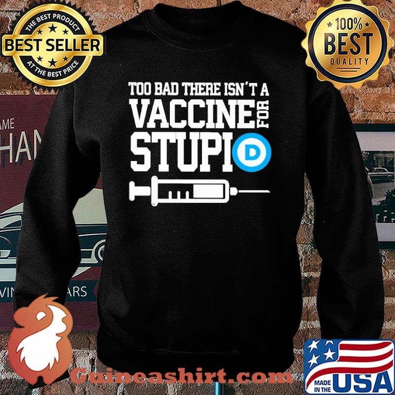 Too bad there isnt a vaccine for stupid s Sweater