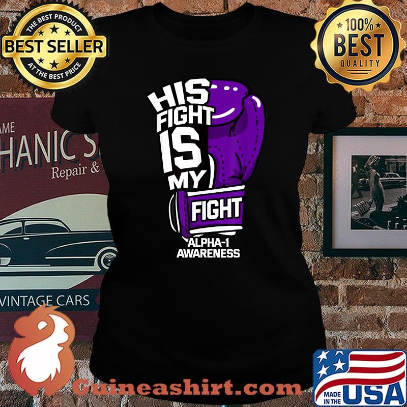 Top his Fight Is My Fight Alpha-1 Awareness Survivor Antitrypsin T-Shirt Laides tee