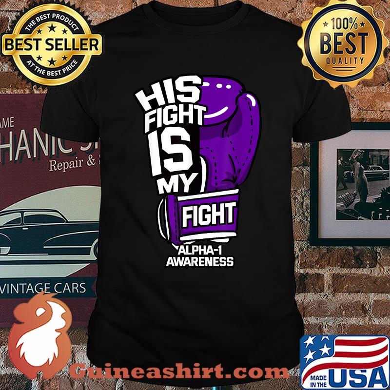 Top his Fight Is My Fight Alpha-1 Awareness Survivor Antitrypsin T-Shirt
