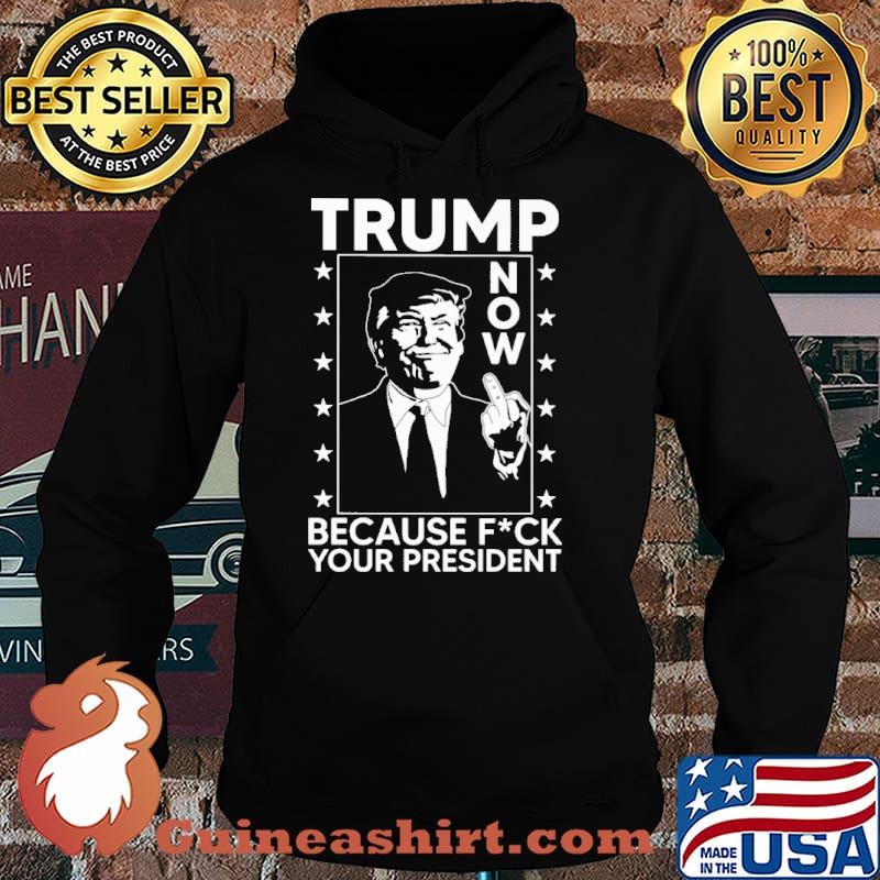 Trump now because fck your president s Hoodie