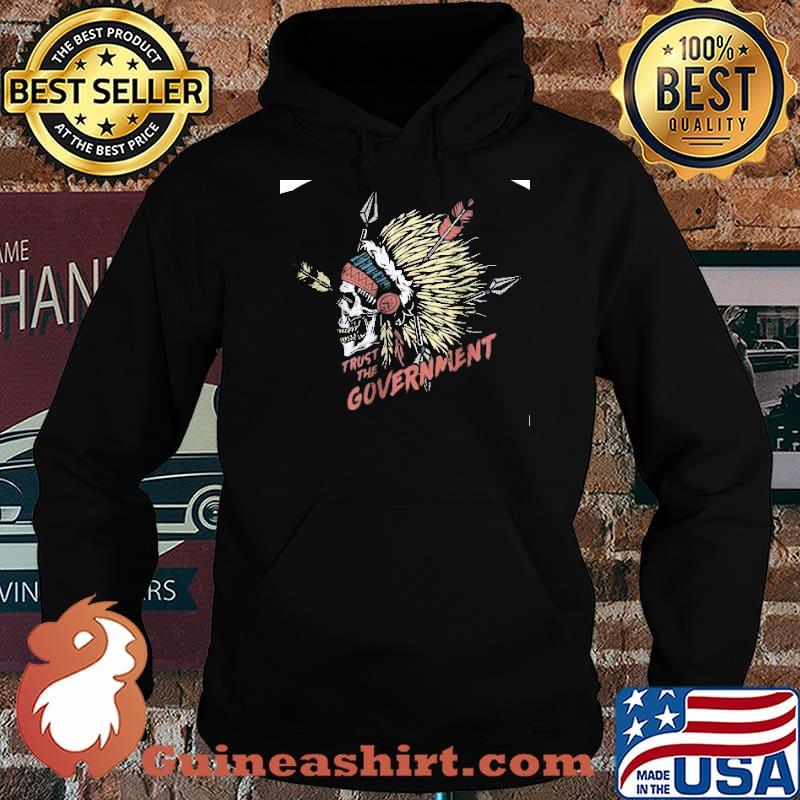 Trust The Government Skull Native Shirt Hoodie