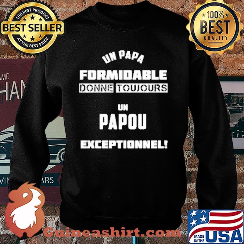 Un Papa Formidable Donne Toujours Un Papou Exceptionnel Shirt Sweater