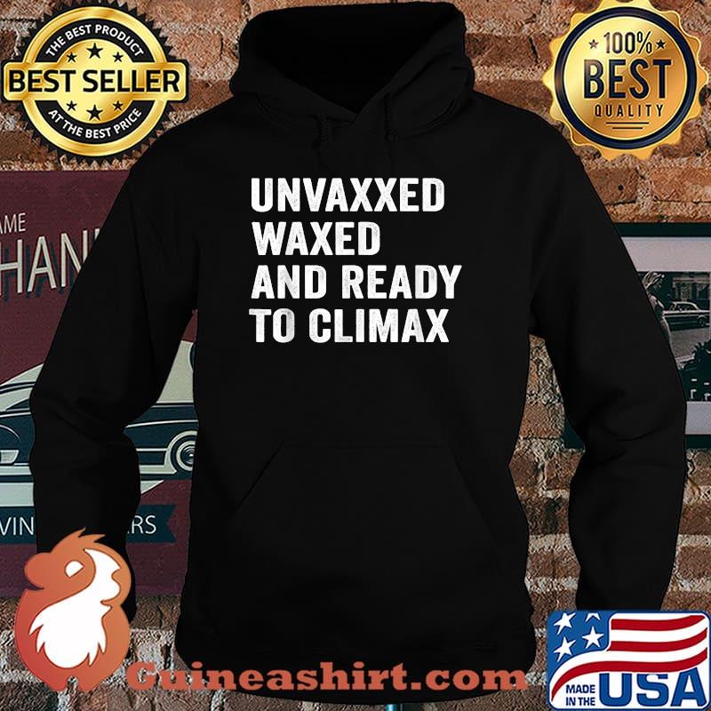 Unvaxxed waxed and ready to climax T-Shirt Hoodie