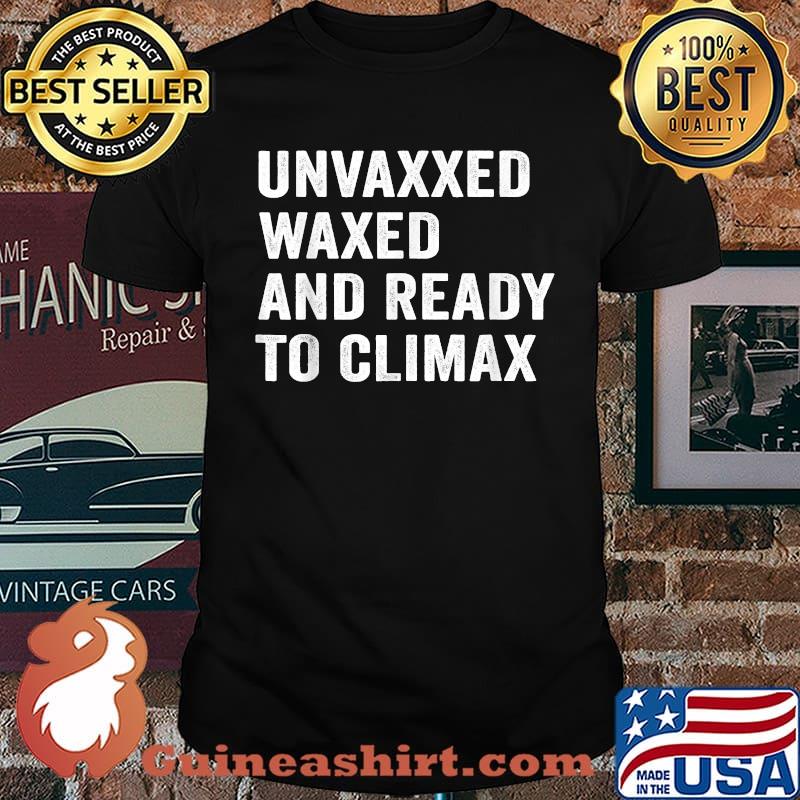 Unvaxxed waxed and ready to climax T-Shirt