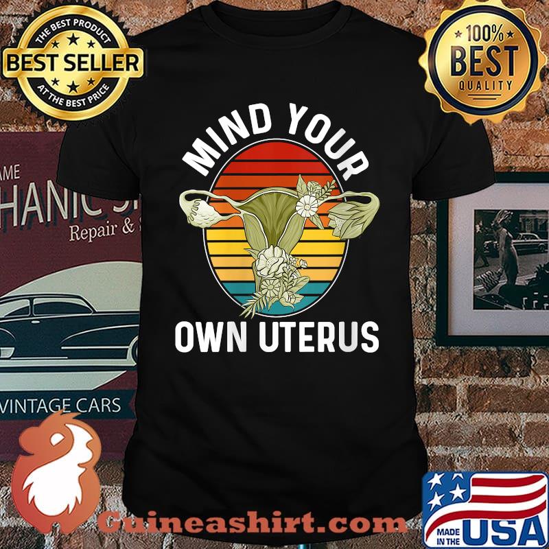 Uterus Floral Hysterectomy Mind Your Own Uterus T-Shirt