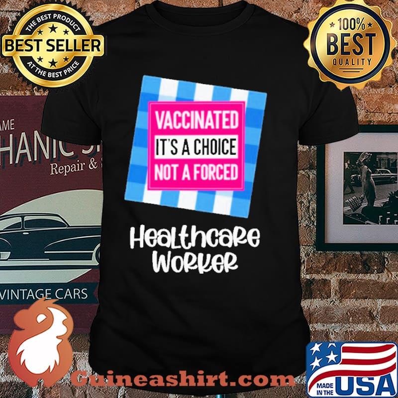 Vaccinated It’s a Choice not a Forced Healthcare Worker Shirt