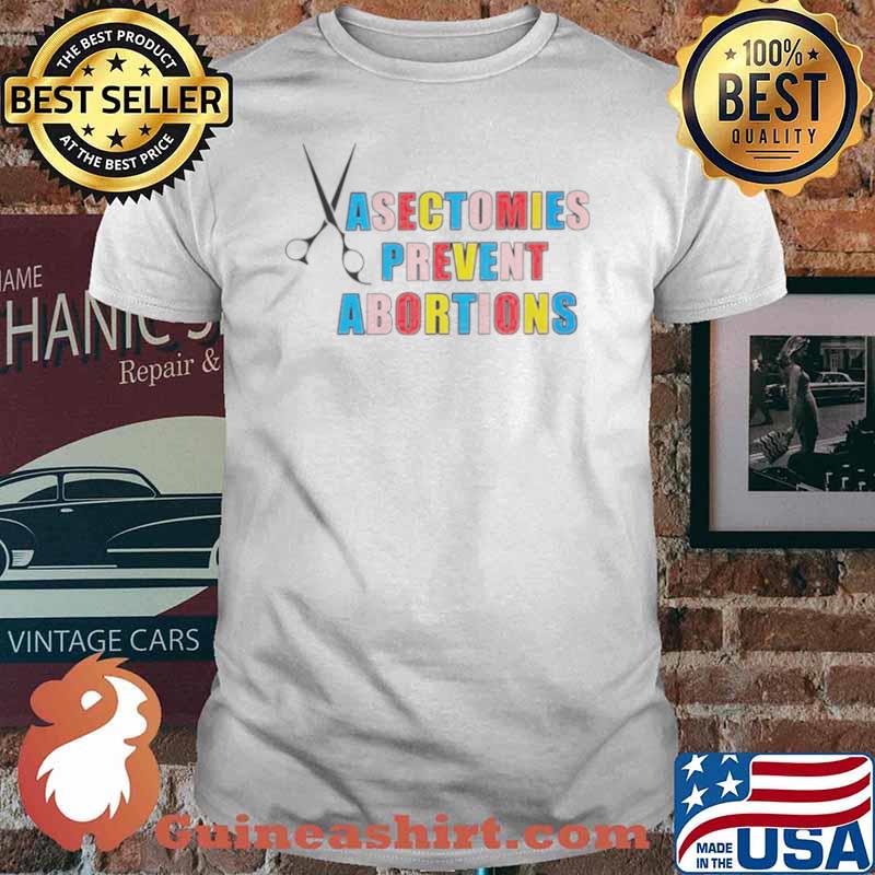 Vasectomies prevent abortions shirt