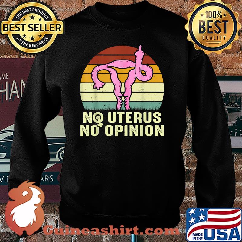 Vintage No Uterus No Opinion Feminist Pro-Choice T-Shirt Sweater