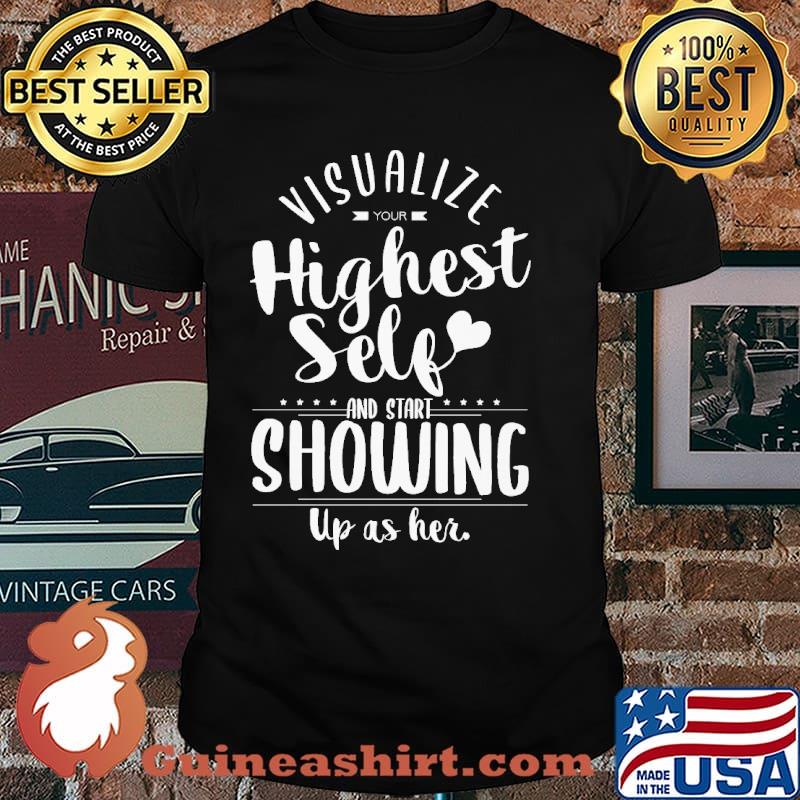 Visualize Your Highest Self And Start Showing Up As Her Shirt