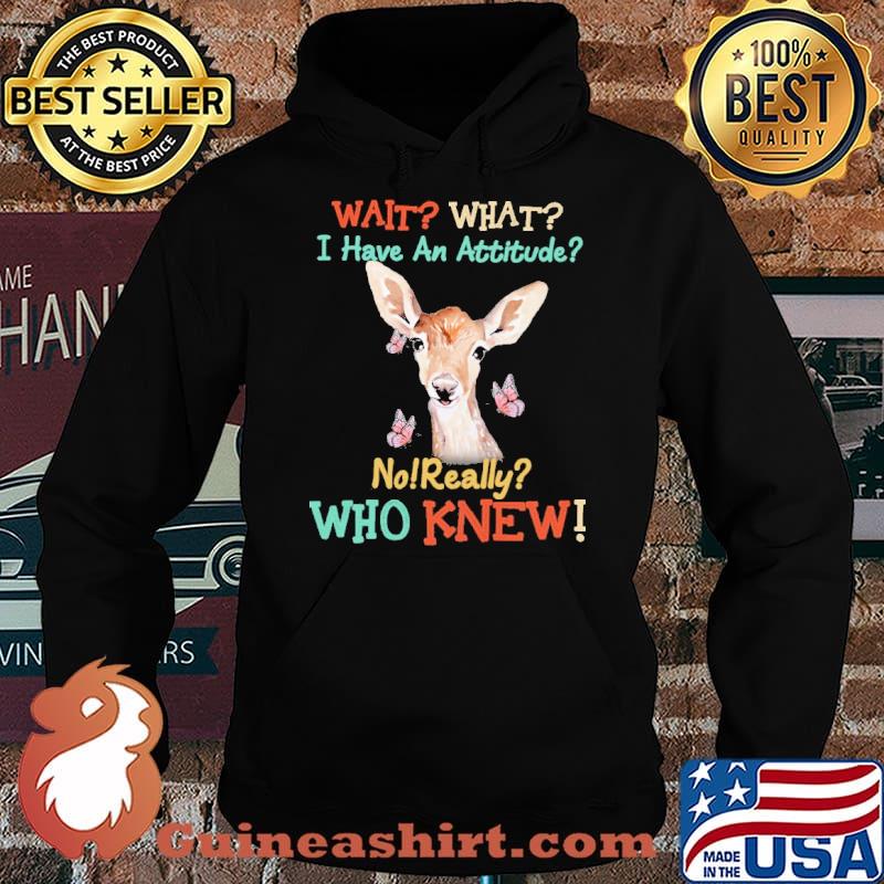 Wait what i have an attitude no really who knew deer s Hoodie