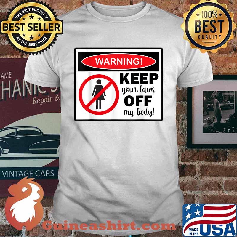 Warning Keep Your Laws Off My Body Pro Choice Feminist Abortion 1973 T-Shirt