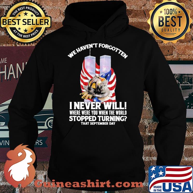 We havent forgotten i never will where were you when the world stopped turning that september day firefighter american flag s Hoodie