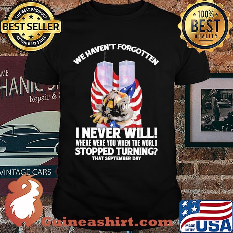 We havent forgotten i never will where were you when the world stopped turning that september day firefighter american flag shirt