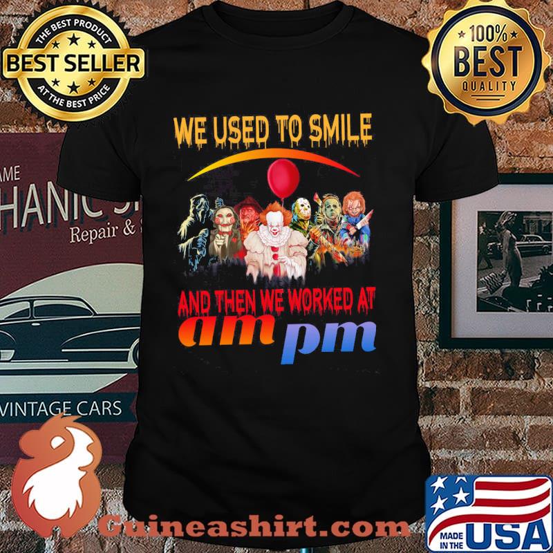 We used to smile and then we worked at Am Pm horror halloween shirt