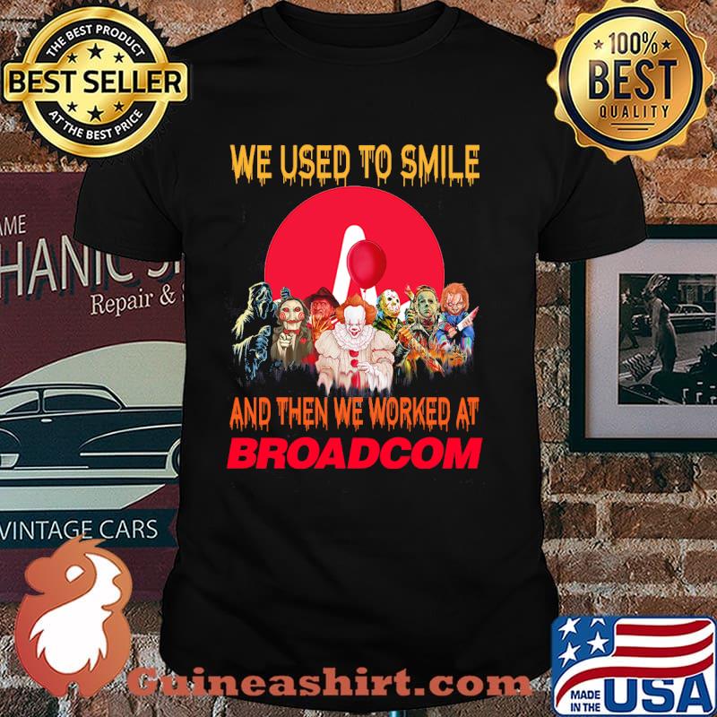 We used to smile and then we worked at Broadcom horror halloween shirt
