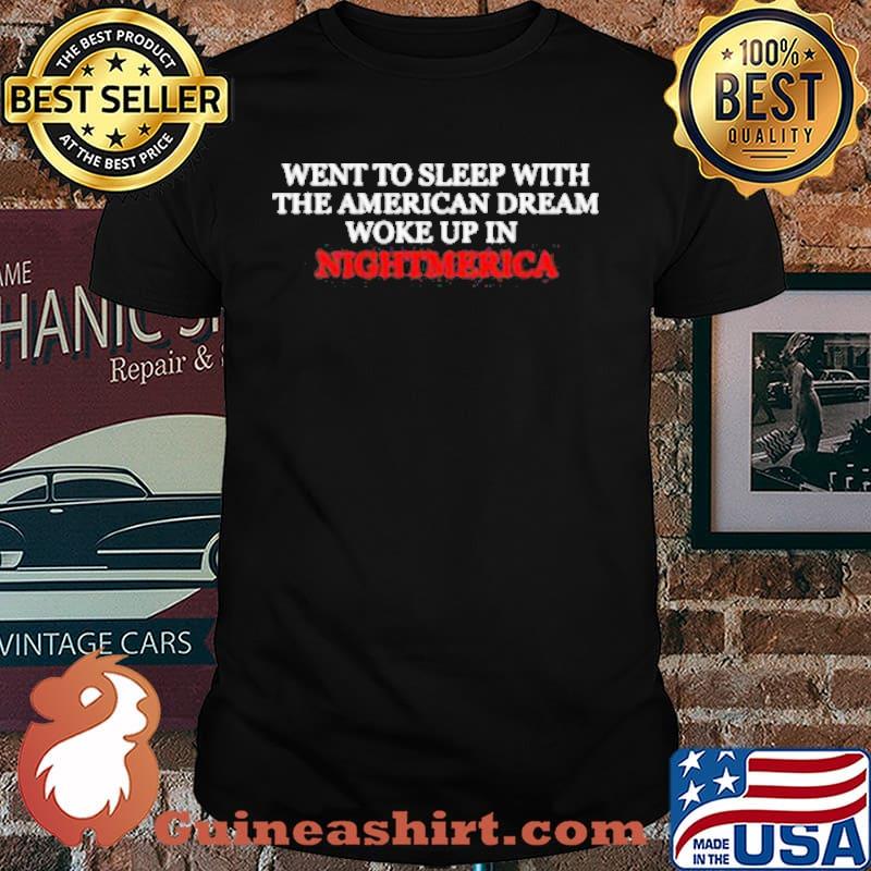 Went to sleep with the American dream woke up in nightmerica shirt