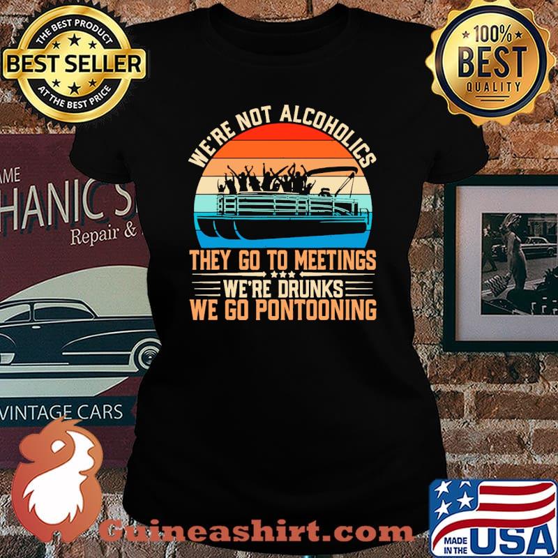 Were not alcoholics they go to meetings were drunks we go pontooning vintage s Laides tee