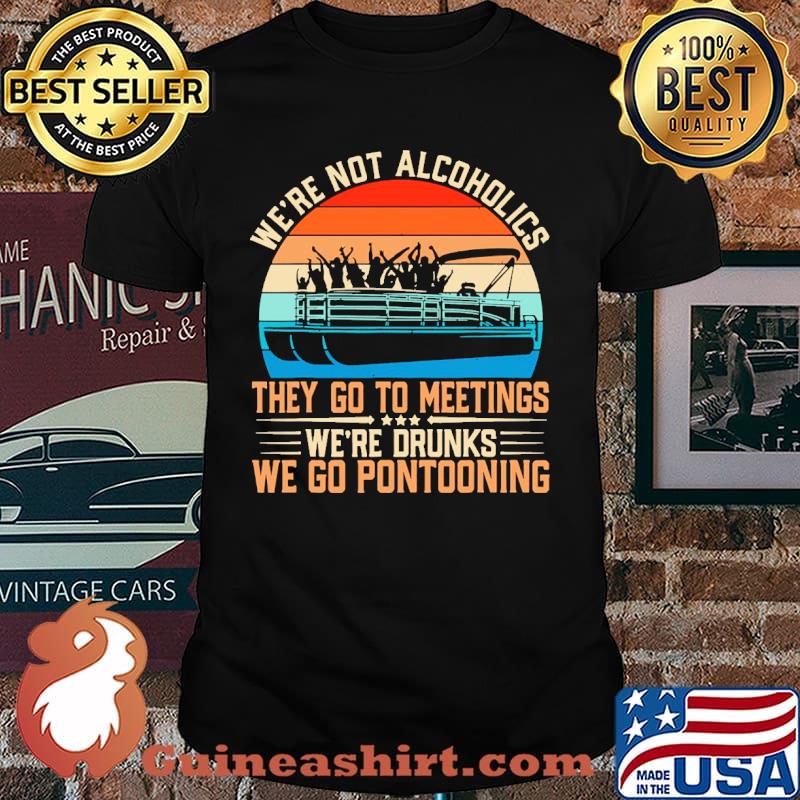 Were not alcoholics they go to meetings were drunks we go pontooning vintage shirt