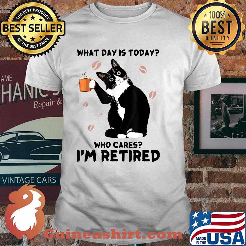 What day is today who cares I'm retired cat lover coffee T-Shirt