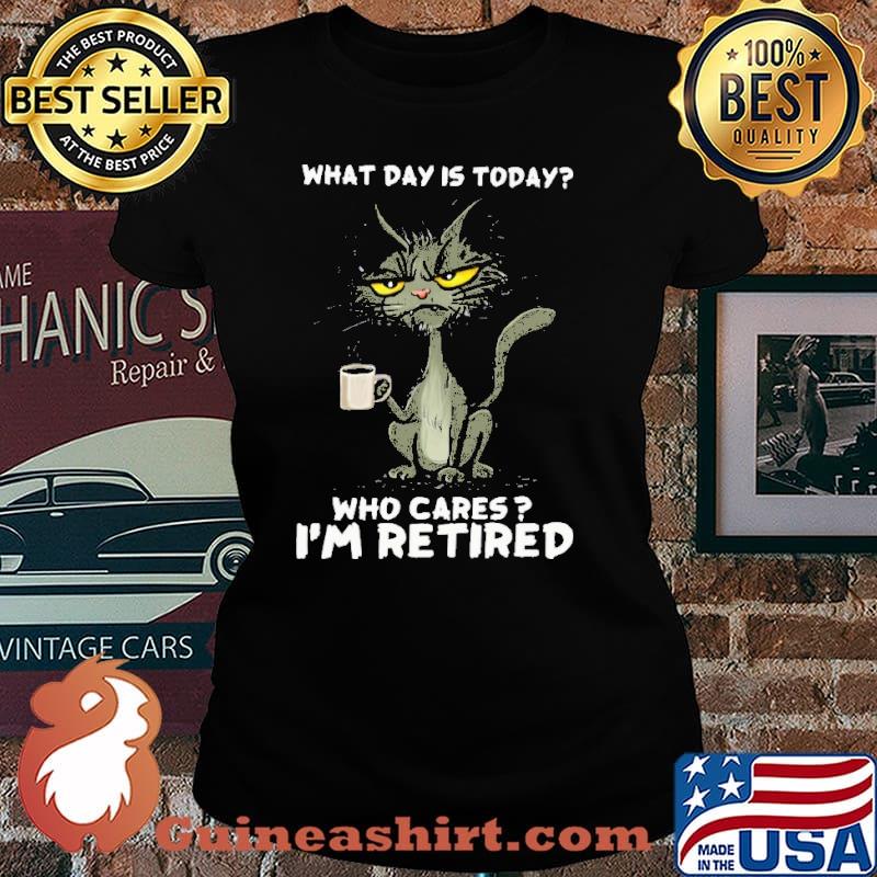 What day is today who cares im retired black cat coffee s Laides tee