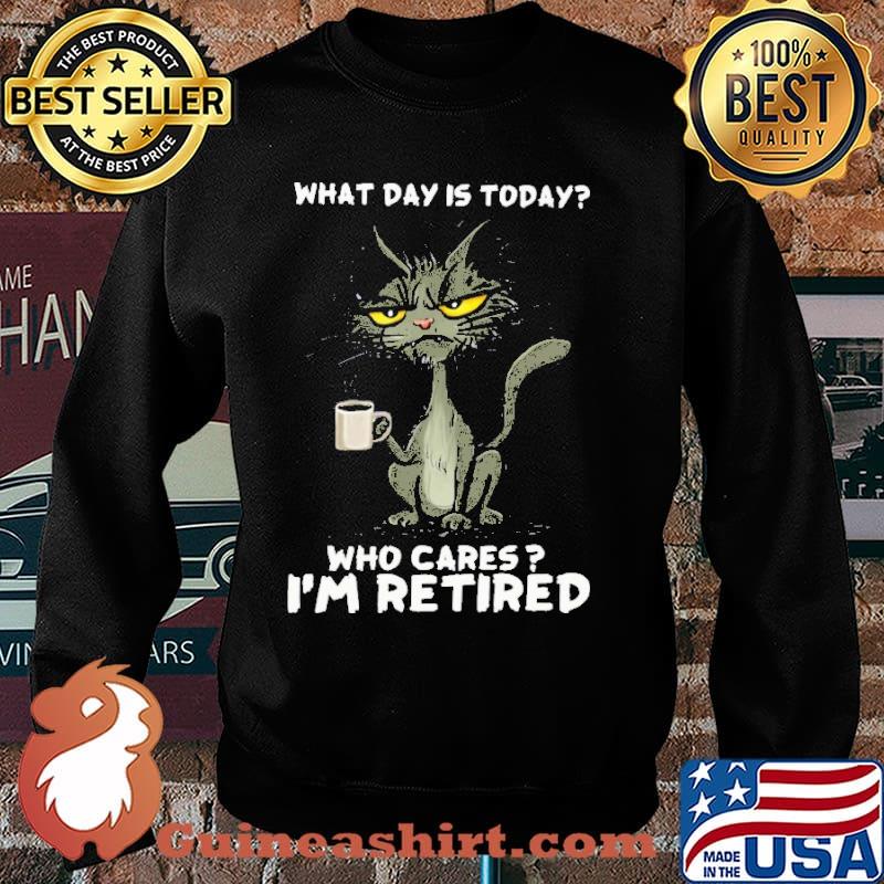 What day is today who cares im retired black cat coffee s Sweater