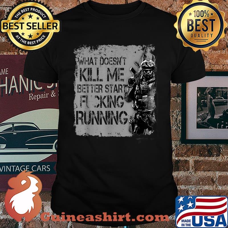 What Doesn't Kill Me Better Start Fucking Running Veteran T-Shirt