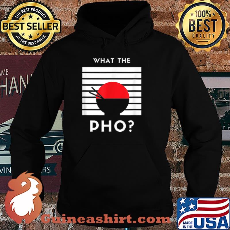 What The Pho T-Shirt Hoodie