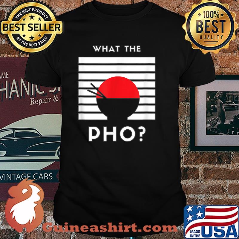 What The Pho T-Shirt