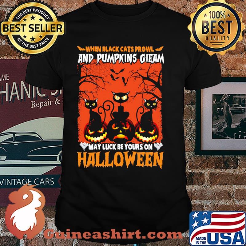 When black cats prowl and pumpkins gieam may luck be yours on halloween shirt