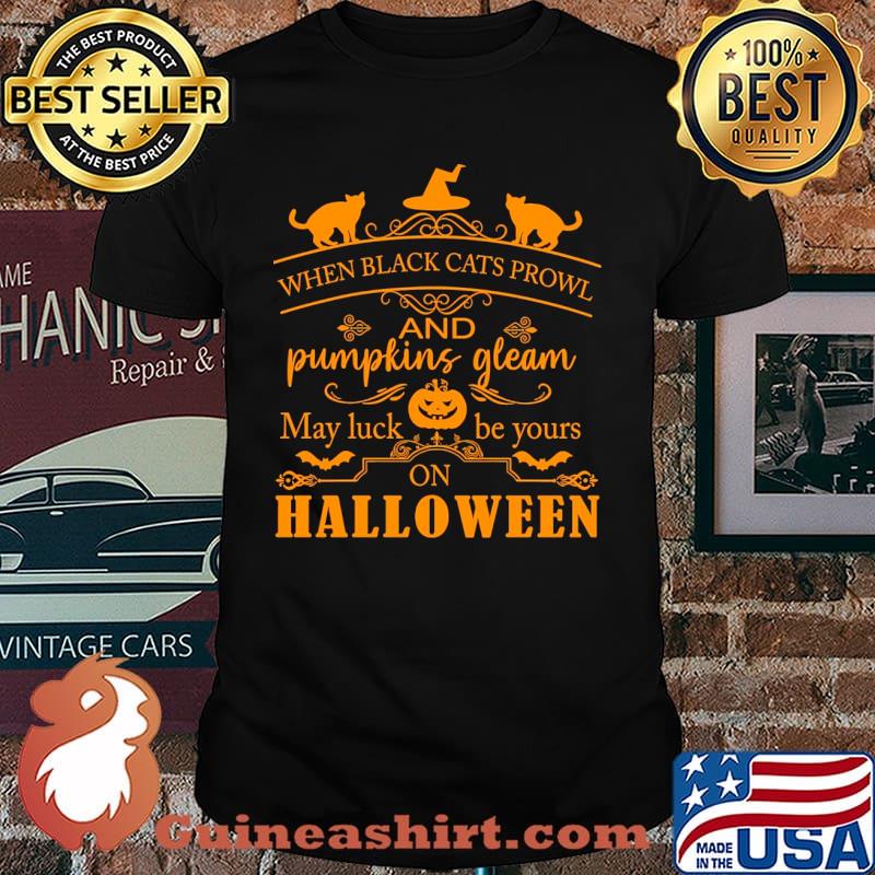 When black cats prowl and pumpkins gleam may luck be yours on halloween shirt