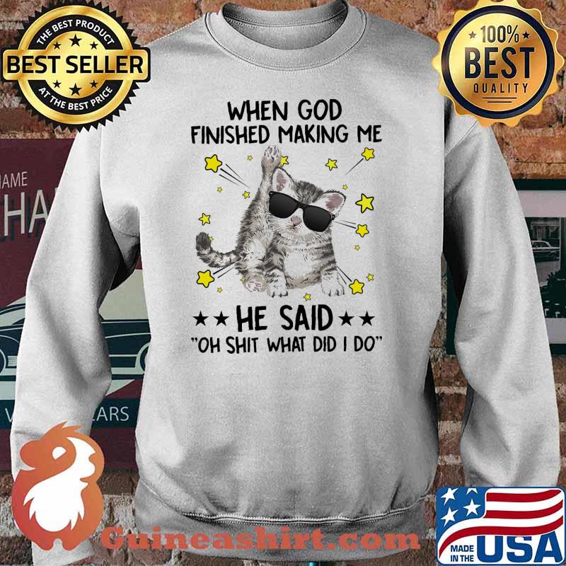 When god finished making me he said shit what did i do cat s Sweater