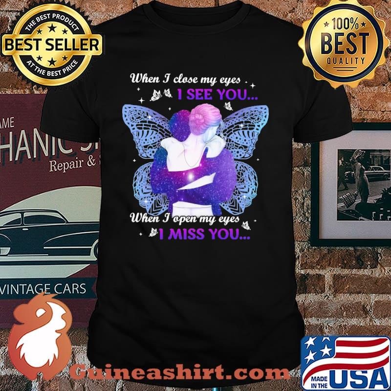 When I Close My Eyes I See You When I Open My Eyes I Miss You Butterfly Shirt