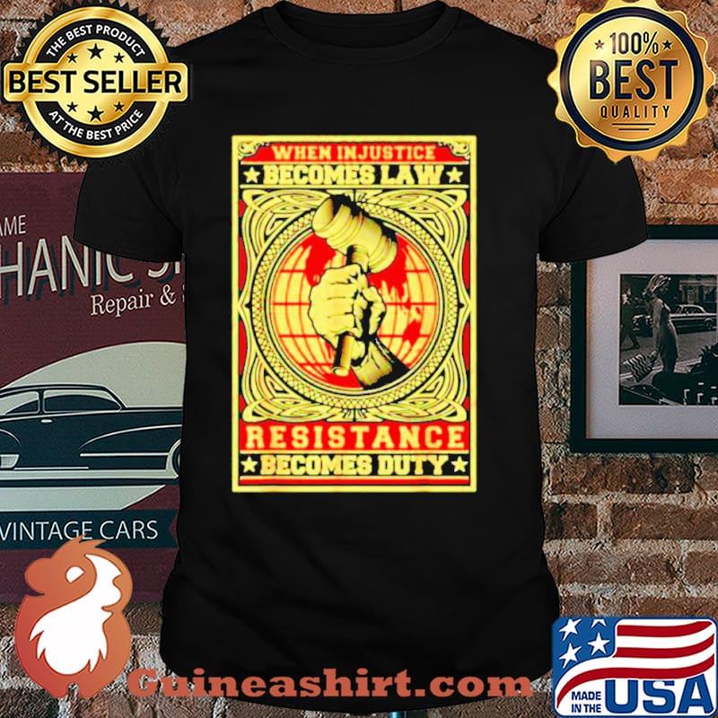 When injustice becomes law resistance becomes duty shirt