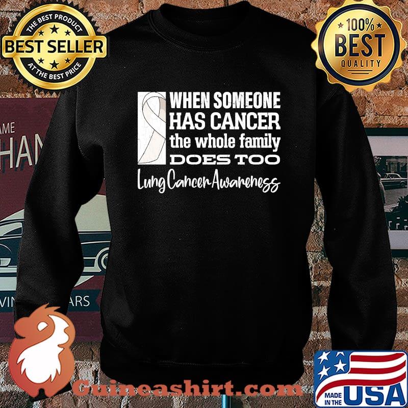 When Someone Has Cancer The Whole Family Does Too Lung Cancer Awareness T-Shirt Sweater