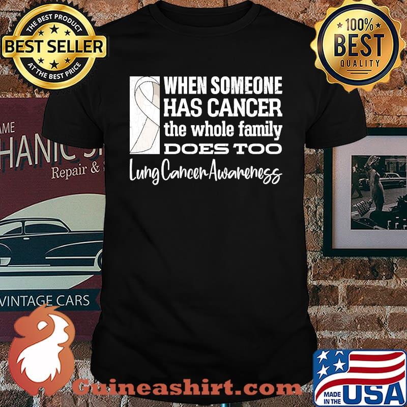 When Someone Has Cancer The Whole Family Does Too Lung Cancer Awareness T-Shirt
