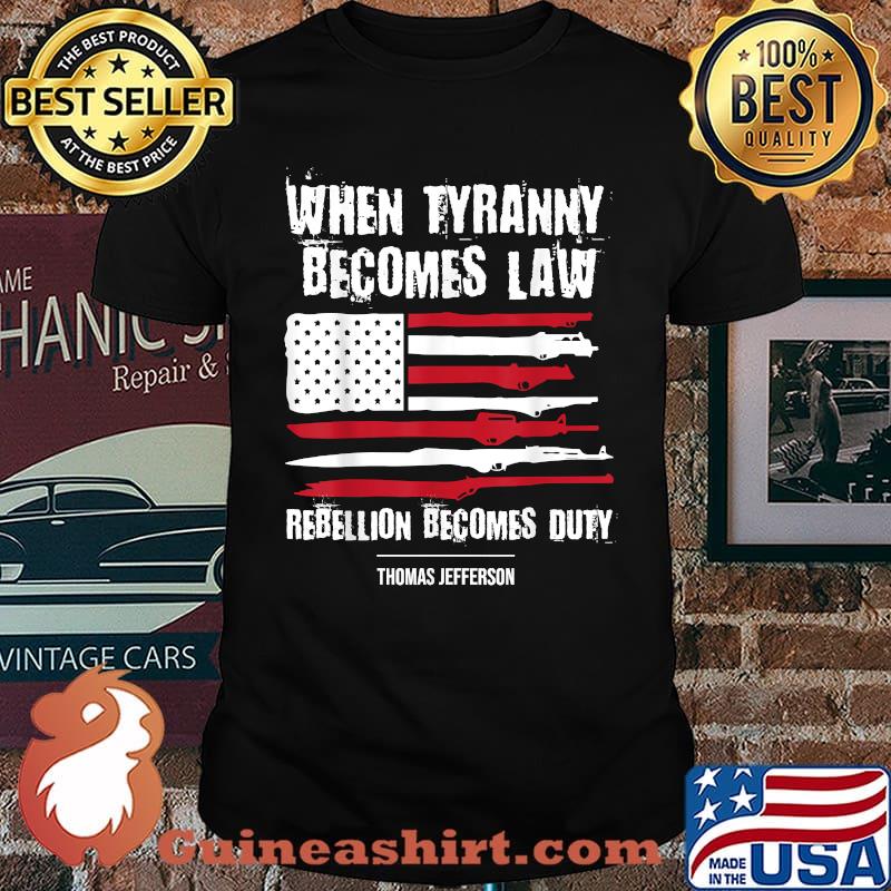 When Tyranny Becomes Law Rebellion Becomes Duty Gun Flag T-Shirt