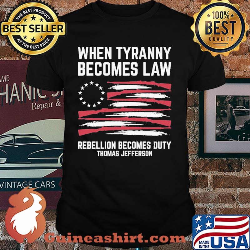 When Tyranny Becomes Law Rebellion Becomes Duty Thomas Jefferson Shirt