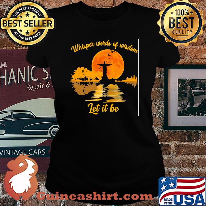 Whisper Words Of Wisdom Let It Be Jesus Shirt Laides tee