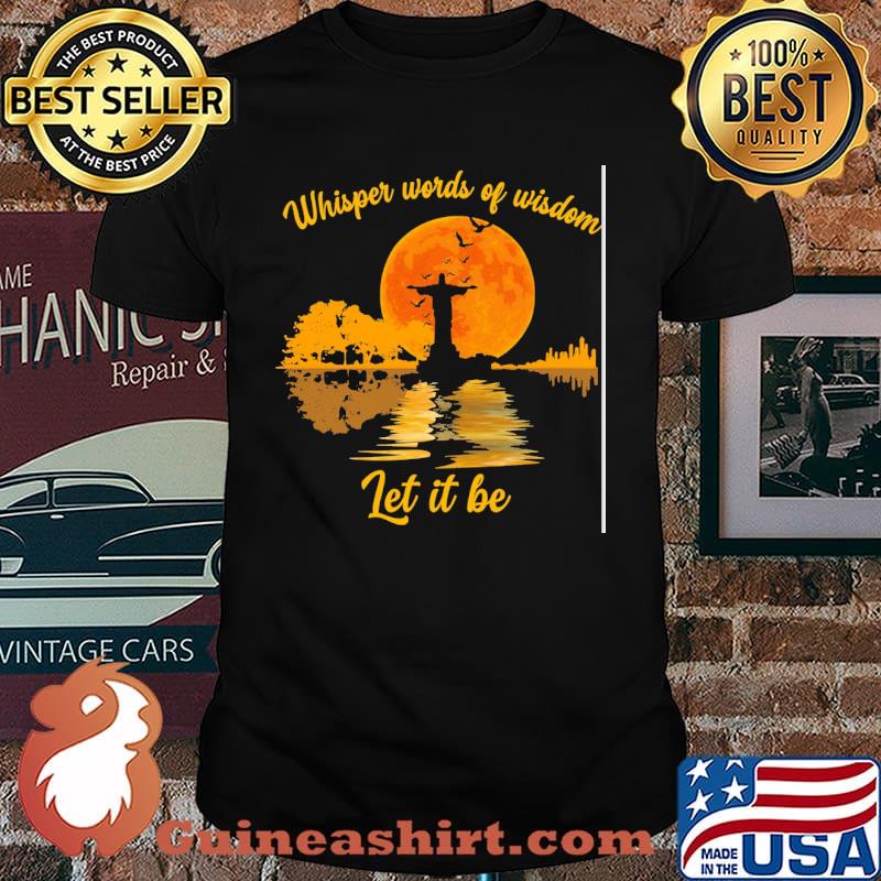 Whisper Words Of Wisdom Let It Be Jesus Shirt
