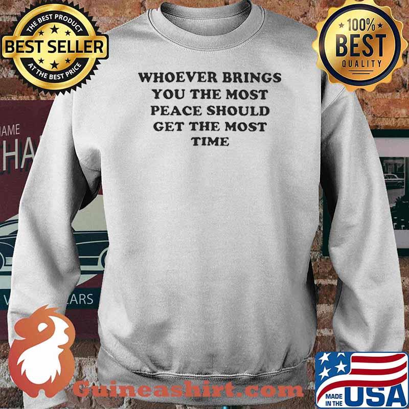 Whoever brings you peace should get the most time s Sweater