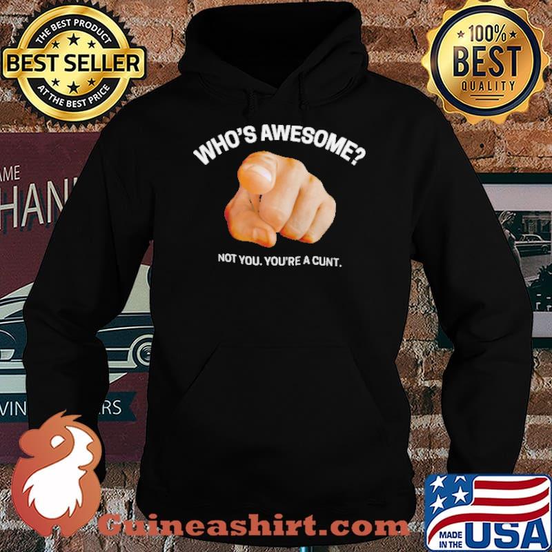 Whos awesome not you youre a cunt s Hoodie