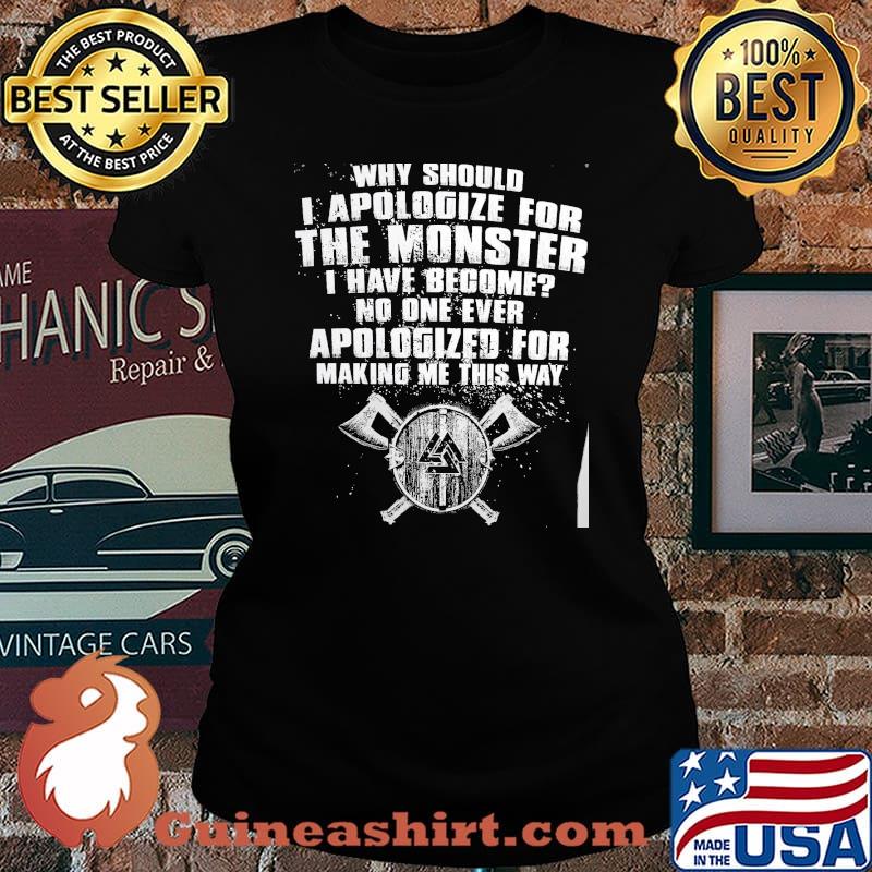Why should i apologize for the monster i have become no one ever apologized for making me this way s Laides tee