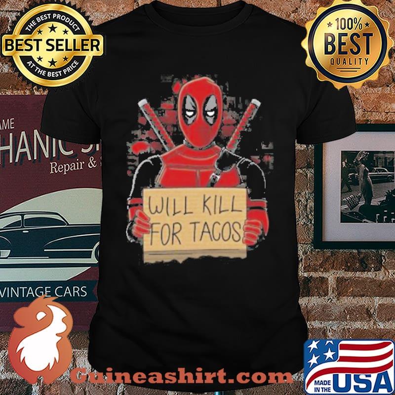 Will Kill for tacos Deadpool shirt