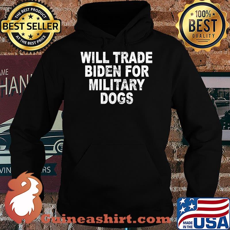 Will Trade Biden For Military Dogs T-Shirt Hoodie