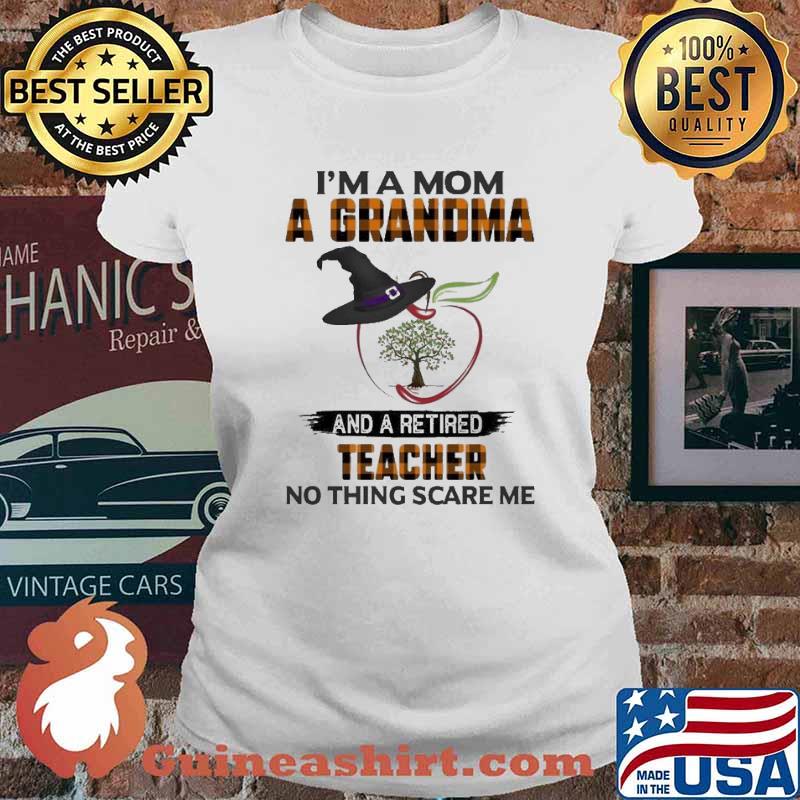 Witch Hat And Apple I’m A Mom A Grandma And Retired Teacher Nothing Scares Me Happy Halloween Shirt Ladies tee