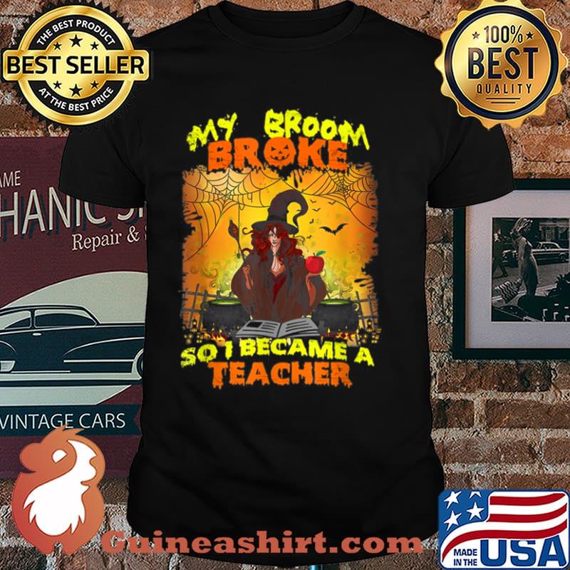 Witch My Broom Broke So I Became A Teacher Halloween Shirt